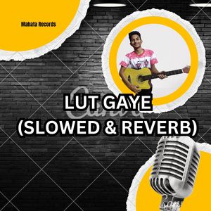 LUT GAYE (SLOWED &amp; REVERB)