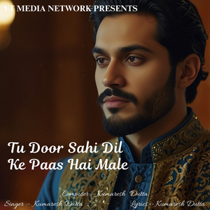 Tu Door Sahi Dil Ke Paas Hai Male