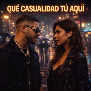Qué Casualidad Tú Aquí