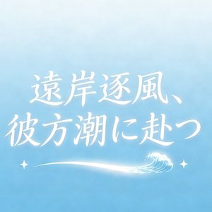 遠岸逐風、彼方潮に赴つ