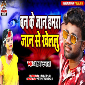 Ban Ke Jaan Hamra Jaan Se Khelalu