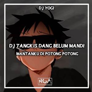 DJ TANGKIS DANG BELUM MANDI x MANTANKU DI POTONG POTONG