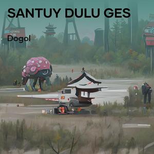 santuy dulu ges