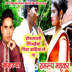 होठलाली लिअईबा पिया कहिया ले ना कंहरवा रामरूप मधुकर