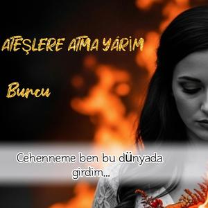 Ateşlere atma yârim