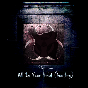 All In Your Head (Xiled Zero bootleg)