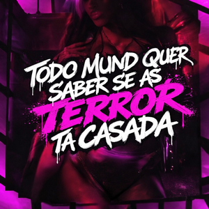 Todo Mundo Quer Saber Se as Terror Ta Casada