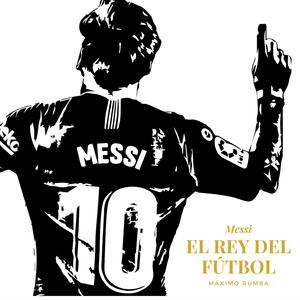 Messi, El Rey del Fútbol
