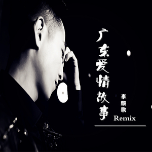 广东雨神-广东爱情故事（李鹏歌 Remix）