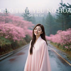 CHO TÌNH YÊU NỞ HOA (Mưa Đà Lạt)