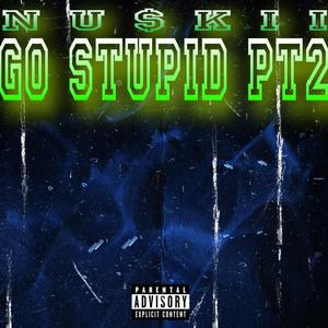 Go Stupid Pt2
