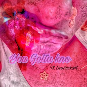 You Gotta kno (feat. OsosuckaK)