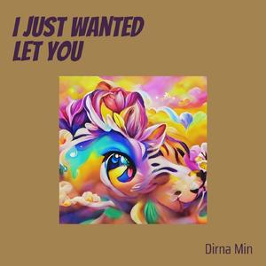 I just wanted let you