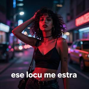 Ese locu me estra