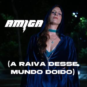 Amiga (a raiva desse mundo doido)