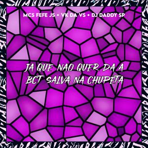 Já Que Não Quer Dá a Bct Salva na Chupeta