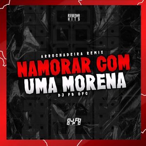 Namorar Com uma Morena (Remix Arrochadeira)