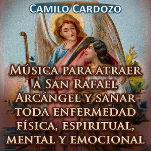 Música para Atraer a San Rafael Arcángel y Sanar Toda Enfermedad Física, Espiritual, Mental y Emocional