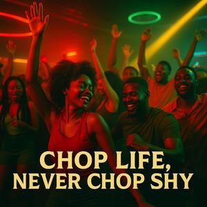 Chop Life, Never Chop Shy