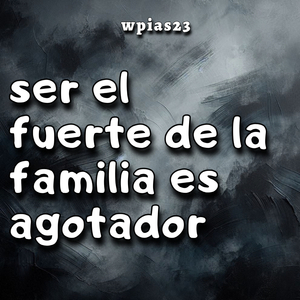 Ser el Fuerte de la Familia Es Agotador