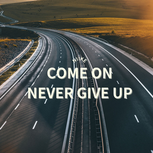 Come on never give up