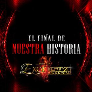 El Final de Nuestra Historia (Banda La Exclusiva de la Perla)