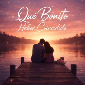 Qué bonito haber coincidido