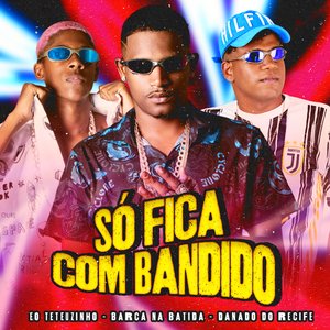 Só Fica Com Bandido (feat. Eo Teteuzinho)