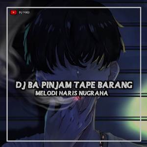 DJ BA PINJAM TAPE BARANG X MELODI HARIS NUGRAHA