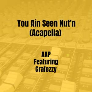 You Ain Seen Nut'n (Acapella)