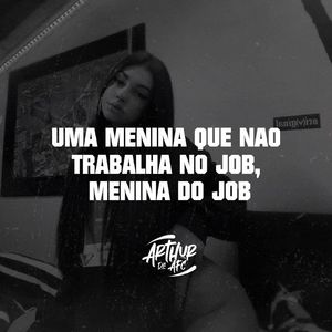 UMA MENINA QUE NAO TRABALHA NO JOB, MENINA DO JOB