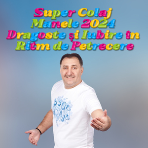 2024 Super Manele Un Album Full de Muzică pentru Toate Gusturile
