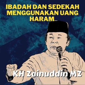 Ibadah dan Sedekah Menggunakan Uang Haram - Ceramah KH Zainuddin MZ