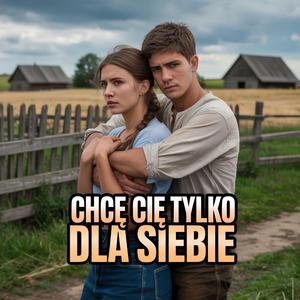 Chcę cię tylko dla siebie