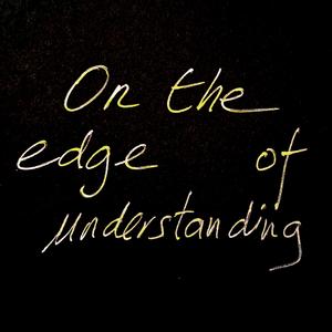 On the edge of understanding