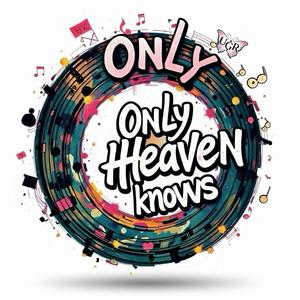 Only Heaven Knows