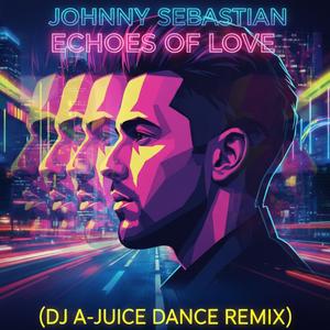 Echoes Of Love (feat. Johnny Sebastian) (DJ A-JUICE Dance Remix)