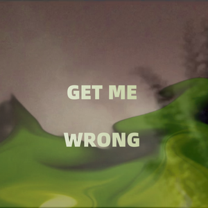 Get me wrong