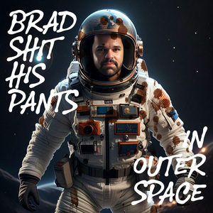 Brad Shit His Pants in Outer Space