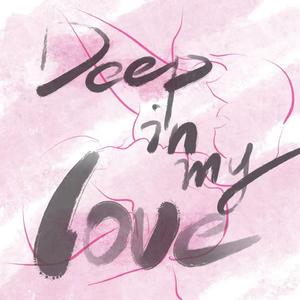 Deep in my love