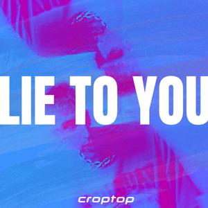 lie to you