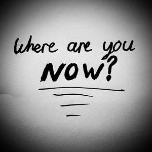 Where are you now?