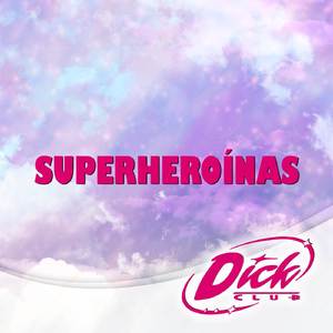 Superheroínas (De "Dick Club")