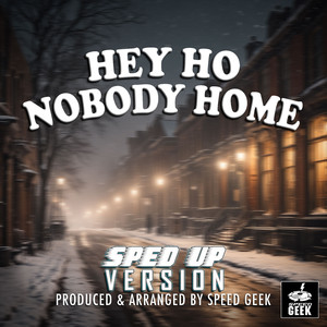 Hey Ho Nobody Home (Sped-Up Version)