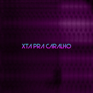Xta Pra Caralho