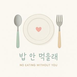 밥 안 먹을래 (No Eating Without You)