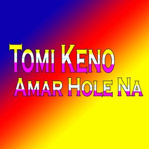 Tumi Keno Amar Hole Na