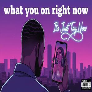 What You On Right Now