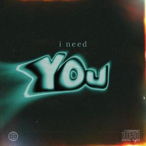 i need you