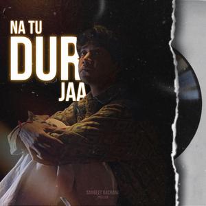 na tu dur jaa